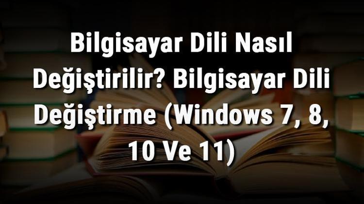 Bilgisayar Dili Nasıl Değiştirilir Bilgisayar Dili Değiştirme (Windows 7, 8, 10 Ve 11)