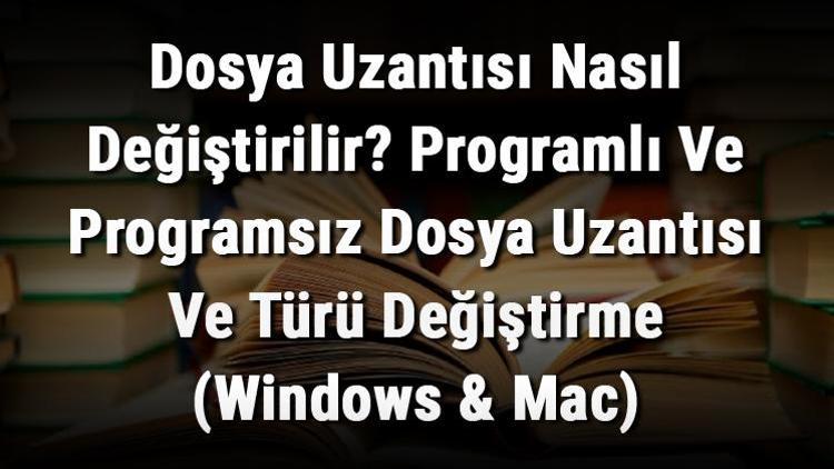 Dosya Uzantısı Nasıl Değiştirilir Programlı Ve Programsız Dosya Uzantısı Ve Türü Değiştirme (Windows & Mac)