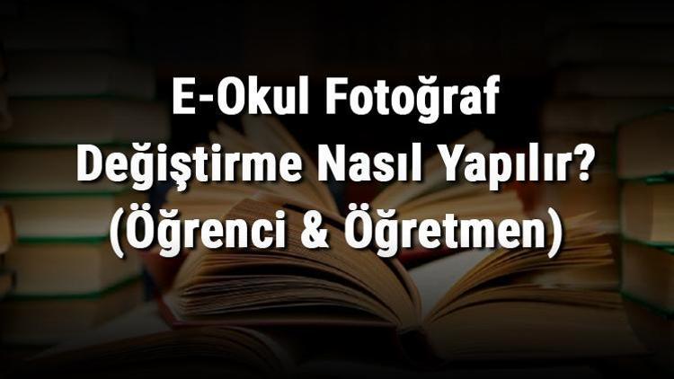 E-Okul Fotoğraf Değiştirme Nasıl Yapılır (Öğrenci & Öğretmen)