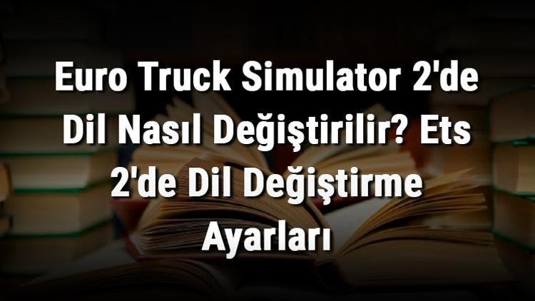 Euro Truck Simulator 2de Dil Nasıl Değiştirilir Ets 2de Dil Değiştirme Ayarları