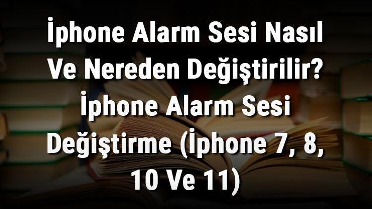 İphone Alarm Sesi Nasıl Ve Nereden Değiştirilir İphone Alarm Sesi Değiştirme (İphone 7, 8, 10 Ve 11)