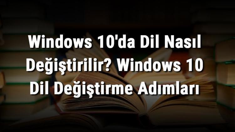 Windows 10da Dil Nasıl Değiştirilir Windows 10 Dil Değiştirme Adımları