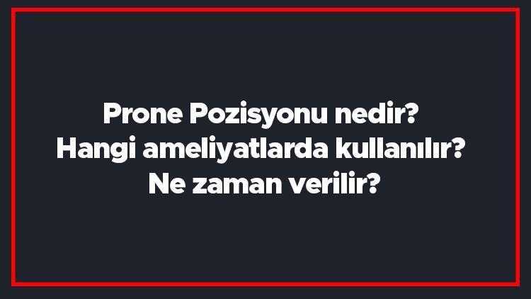 Prone Pozisyonu nedir Hangi ameliyatlarda kullanılır Ne zaman verilir