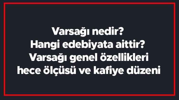 Varsağı nedir Hangi edebiyata aittir Varsağı genel özellikleri, hece ölçüsü ve kafiye düzeni