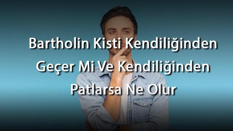 Bartholin Kisti Kendiliğinden Geçer Mi Ve Kendiliğinden Patlarsa Ne Olur