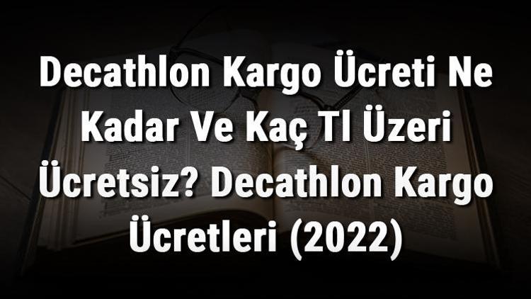 Decathlon Kargo Ücreti Ne Kadar Ve Kaç Tl Üzeri Ücretsiz Decathlon Kargo Ücretleri (2022)