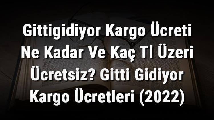 Gittigidiyor Kargo Ücreti Ne Kadar Ve Kaç Tl Üzeri Ücretsiz Gitti Gidiyor Kargo Ücretleri (2022)