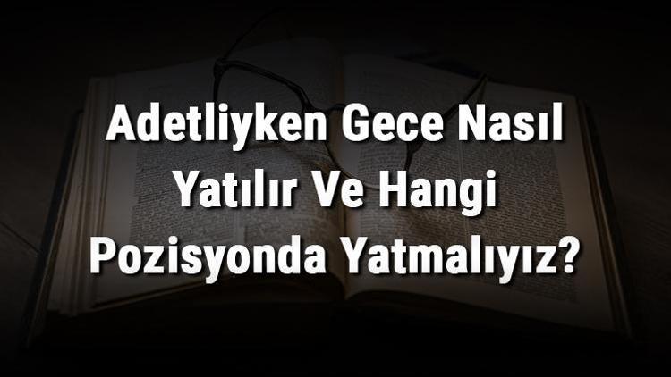 Adetliyken Gece Nasıl Yatılır Ve Hangi Pozisyonda Yatmalıyız? Regl Döneminde Uyku Pozisyonları Nasıl Olmalıdır