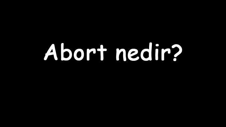 Abort nedir Ne anlama gelir Abort ve abortus kelimelerinin TDK sözlük anlamı