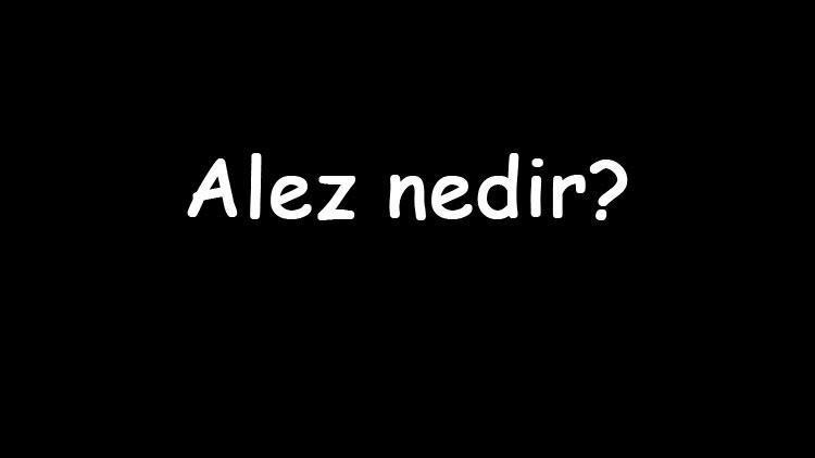 Alez nedir Ne işe yarar Alez seçerken nelere dikkat edilmeli