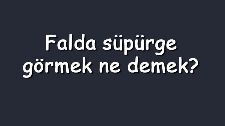 Falda süpürge görmek ne demek Kahve falında elektrikli ve uzun süpürge çıkması