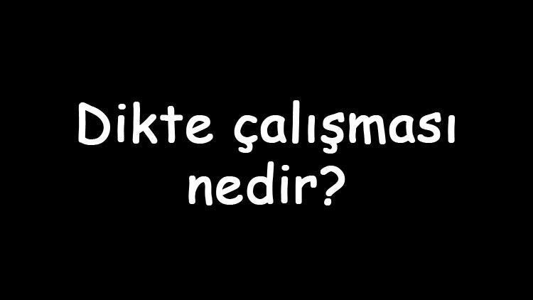 Dikte çalışması nedir Nasıl yapılır Dikte çalışması ne zaman yapılır