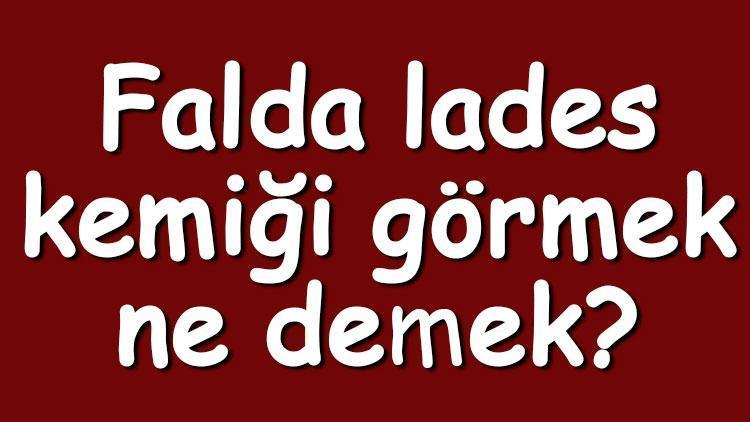 Falda lades kemiği görmek ne demek Kahve falında lades kemiği çıkması anlamı nedir