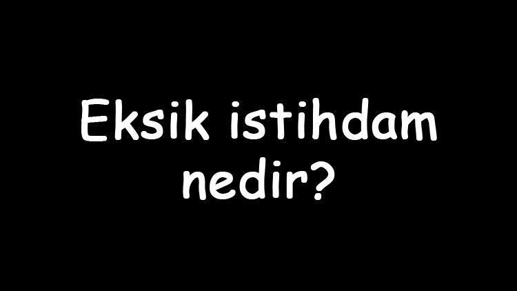 Eksik istihdam nedir Nasıl hesaplanır Eksik istihdam oranı formülü