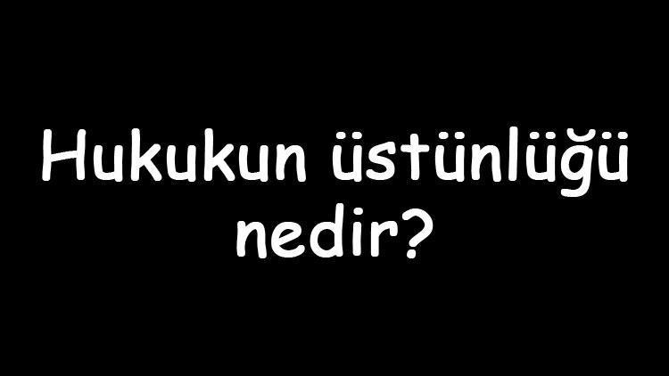 Hukukun üstünlüğü nedir Neden önemlidir Hukukun üstünlüğü ilkesi nerede kabul edilmiştir