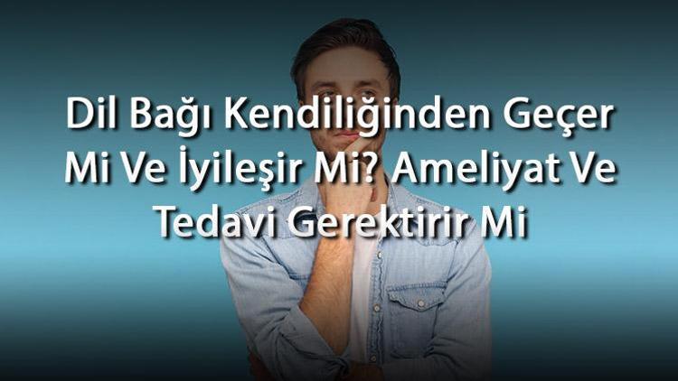 Dil Bağı Kendiliğinden Geçer Mi Ve İyileşir Mi Ameliyat Ve Tedavi Gerektirir Mi