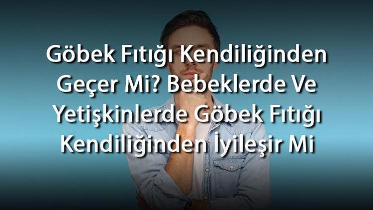 Göbek Fıtığı Kendiliğinden Geçer Mi Bebeklerde Ve Yetişkinlerde Göbek Fıtığı Kendiliğinden İyileşir Mi