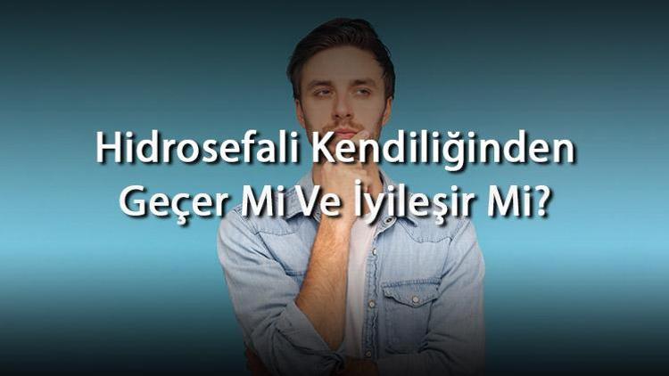 Hidrosefali Kendiliğinden Geçer Mi Ve İyileşir Mi