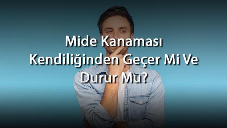 Mide Kanaması Kendiliğinden Geçer Mi Ve Durur Mu