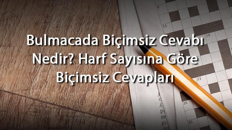 Bulmacada Biçimsiz Cevabı Nedir Harf Sayısına Göre Biçimsiz Cevapları