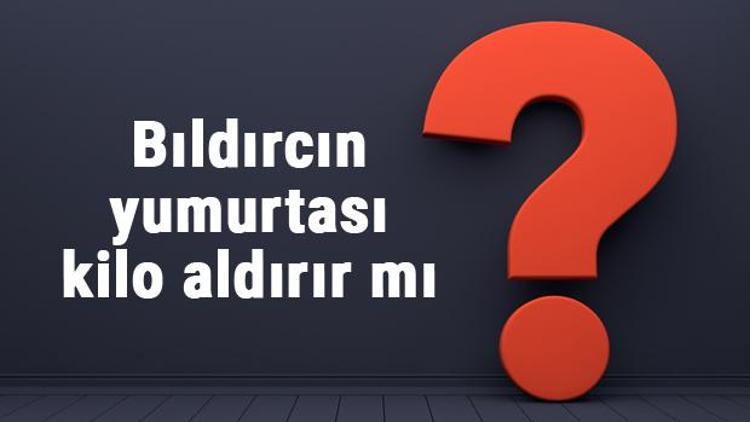 Bıldırcın yumurtası kilo aldırır mı? bebeklere ve yetişkinlere bıldırcın yumurtası tüketmek kilo yapar mı