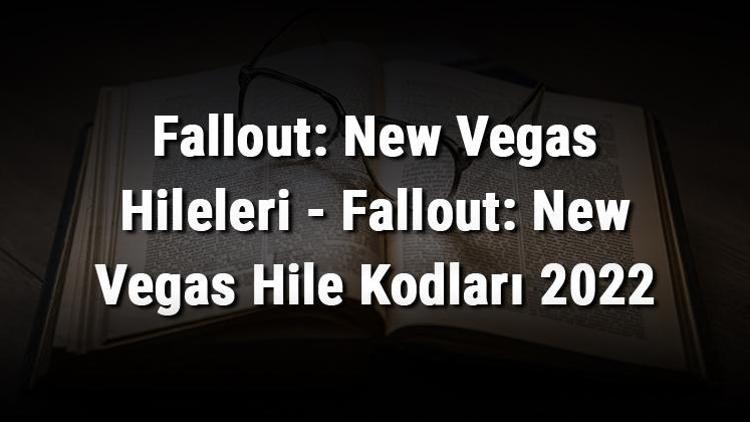 Fallout: New Vegas Hileleri - Fallout: New Vegas Hile Kodları 2022