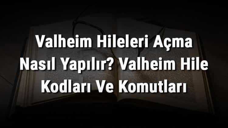 Valheim Hileleri Açma Nasıl Yapılır Valheim Hile Kodları Ve Komutları