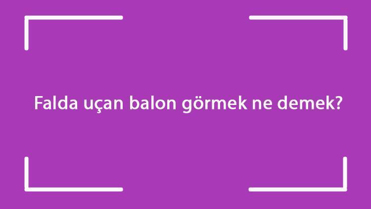 Falda uçan balon görmek ne demek Kahve falında kalpli, ters ve büyük uçan balon çıkması