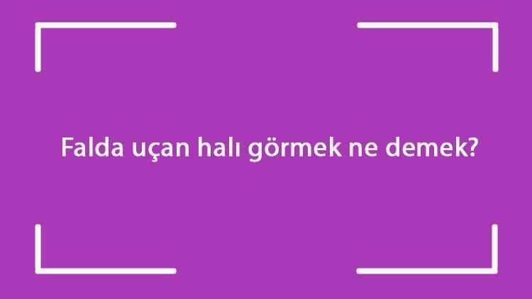 Falda uçan halı görmek ne demek Kahve falında ters uçan halı çıkması anlamı