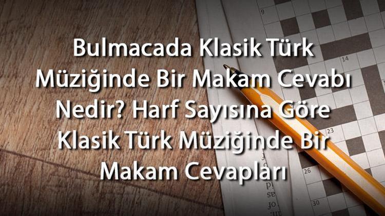 Bulmacada Klasik Türk Müziğinde Bir Makam Cevabı Nedir Harf Sayısına Göre Klasik Türk Müziğinde Bir Makam Cevapları