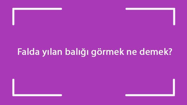 Falda yılan balığı görmek ne demek Kahve falında yılan balığı çıkması anlamı