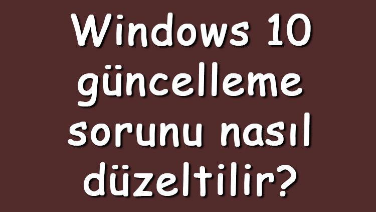 Windows 10 güncelleme sorunu nasıl düzeltilir Windows 10 güncelleme kaldırma ve iptal etme