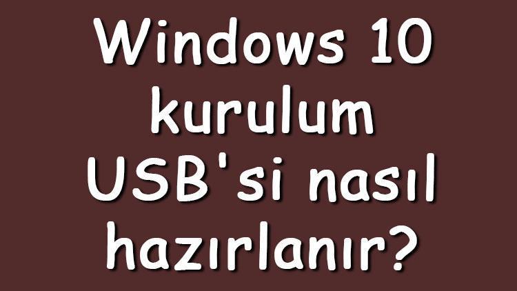Windows 10 kurulum USBsi nasıl hazırlanır Windows 10 kurulum için USB hazırlama