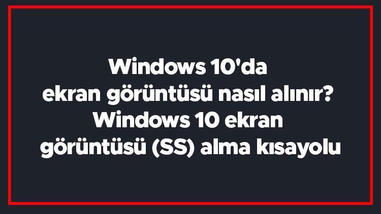 Windows 10da ekran görüntüsü nasıl alınır Windows 10 ekran görüntüsü (SS) alma kısayolu
