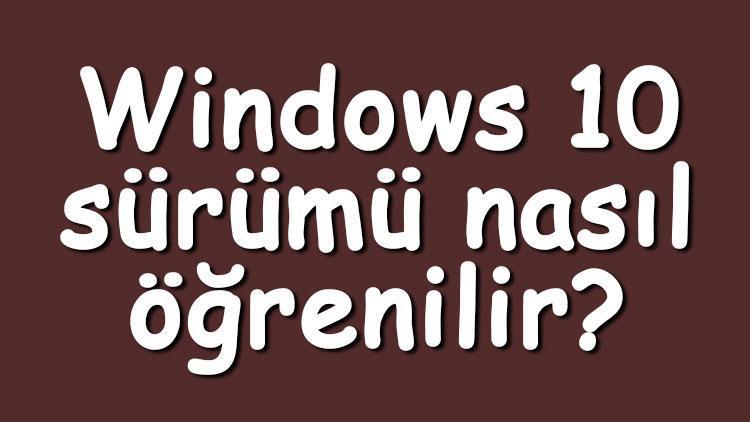 Windows 10 sürümü nasıl öğrenilir Windows 10 sürüm öğrenme adımları