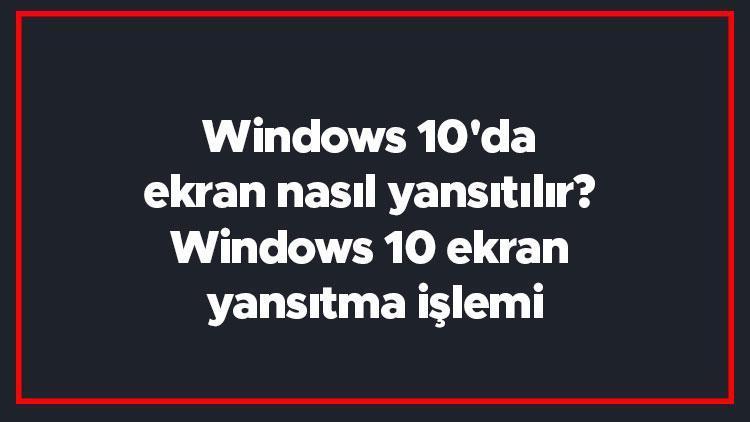 Windows 10da ekran nasıl yansıtılır Windows 10 ekran yansıtma işlemi