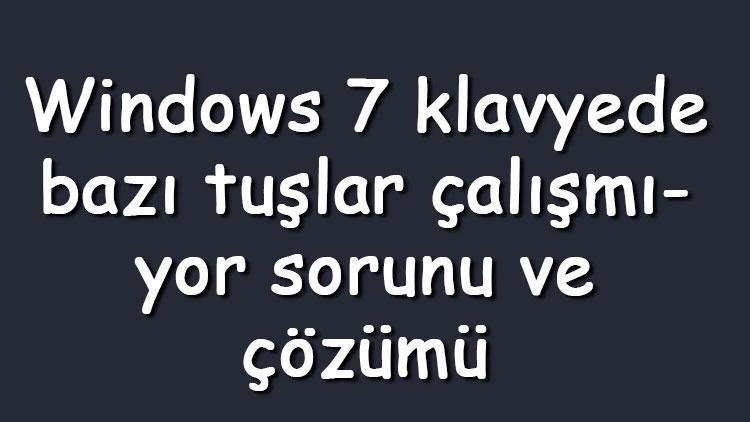 Windows 7 klavyede bazı tuşlar çalışmıyor sorunu ve çözümü