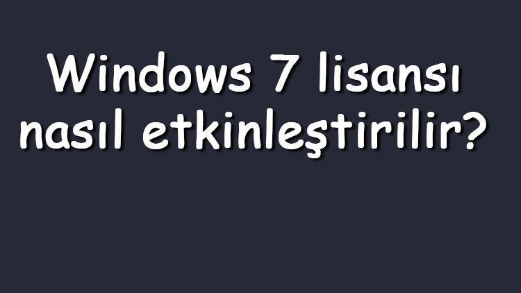 Windows 7 lisansı nasıl etkinleştirilir Windows 7 etkinleştirme adımları