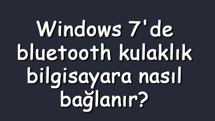 Windows 7de bluetooth kulaklık bilgisayara nasıl bağlanır Bluetooth kulaklığı bilgisayara tanıtma