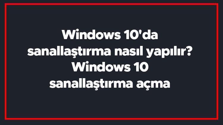 Windows 10da sanallaştırma nasıl yapılır Windows 10 sanallaştırma açma