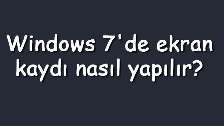 Windows 7de ekran kaydı nasıl yapılır Windows 7 ekran videosu kaydetme