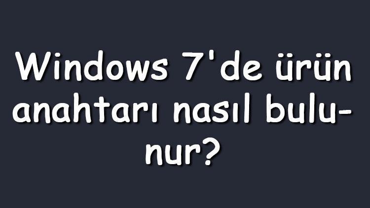 Windows 7de ürün anahtarı nasıl bulunur Windows 7 Lisans key bulma ve öğrenme (Programlı & Programsız)