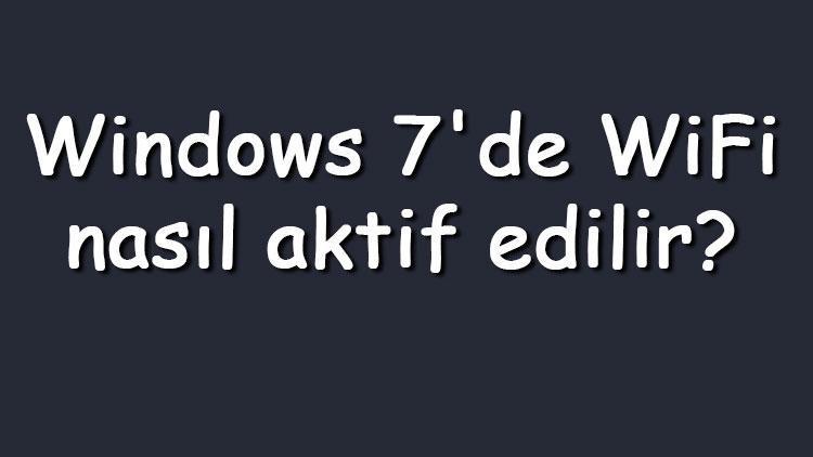 Windows 7de WiFi nasıl aktif edilir Windows 7 WiFi açma
