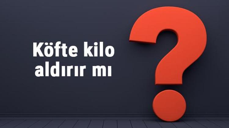 Köfte kilo aldırır mı? ızgara köfte, etli ve etsiz çiğ köfte kilo yapar mı