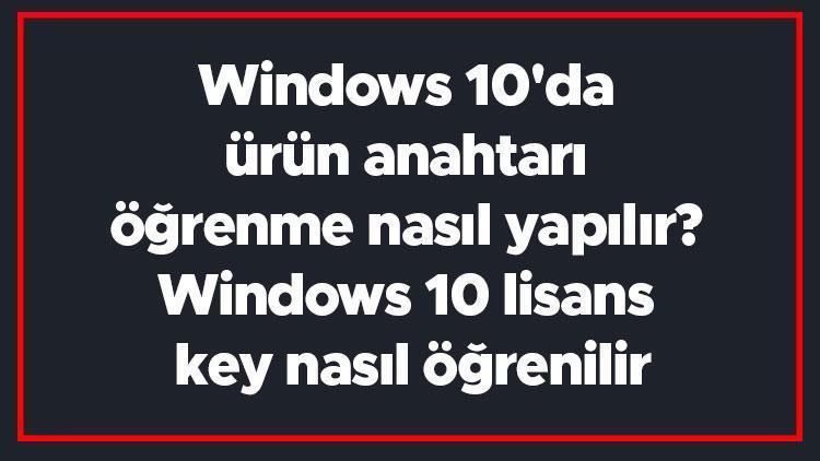 Windows 10da ürün anahtarı öğrenme nasıl yapılır Windows 10 lisans key nasıl öğrenilir
