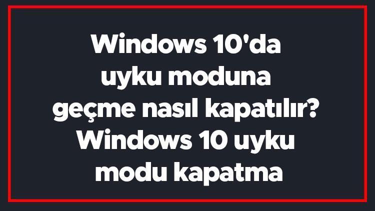 Windows 10da uyku moduna geçme nasıl kapatılır Windows 10 uyku modu kapatma