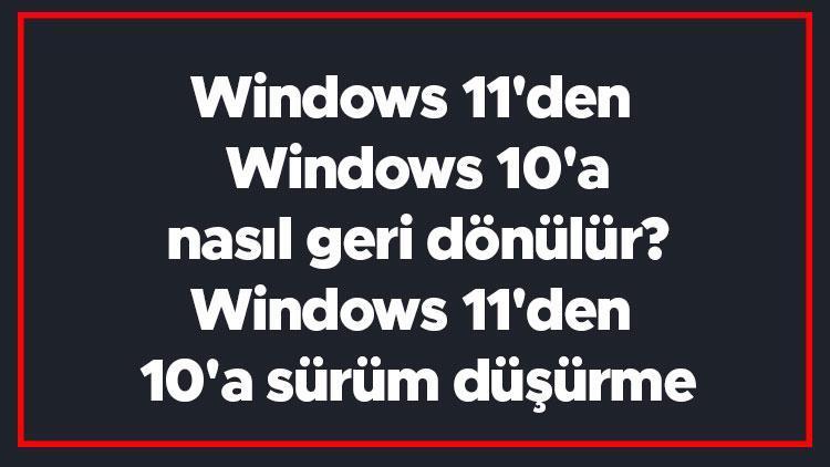 Windows 11den Windows 10a nasıl geri dönülür Windows 11den 10a sürüm düşürme