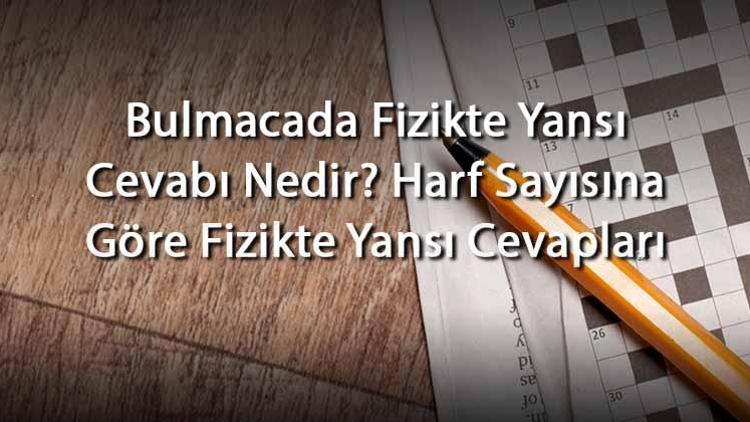 Bulmacada Fizikte Yansı Cevabı Nedir Harf Sayısına Göre Fizikte Yansı Cevapları