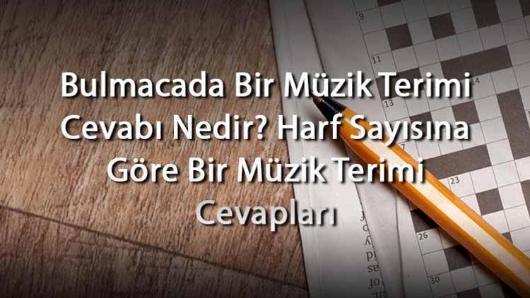 Bulmacada Bir Müzik Terimi Cevabı Nedir Harf Sayısına Göre Bir Müzik Terimi Cevapları