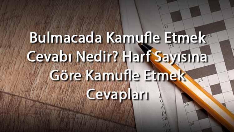 Bulmacada Kamufle Etmek Cevabı Nedir Harf Sayısına Göre Kamufle Etmek Cevapları